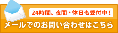 24時間、夜間・休日も受付中! メールでのお問い合わせはこちら