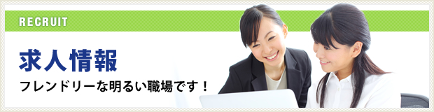 RECRUIT 求人情報フレンドリーな明るい職場です！