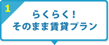 1 らくらく！そのまま賃貸プラン