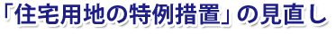 「住宅用地の特例措置」の見直し
